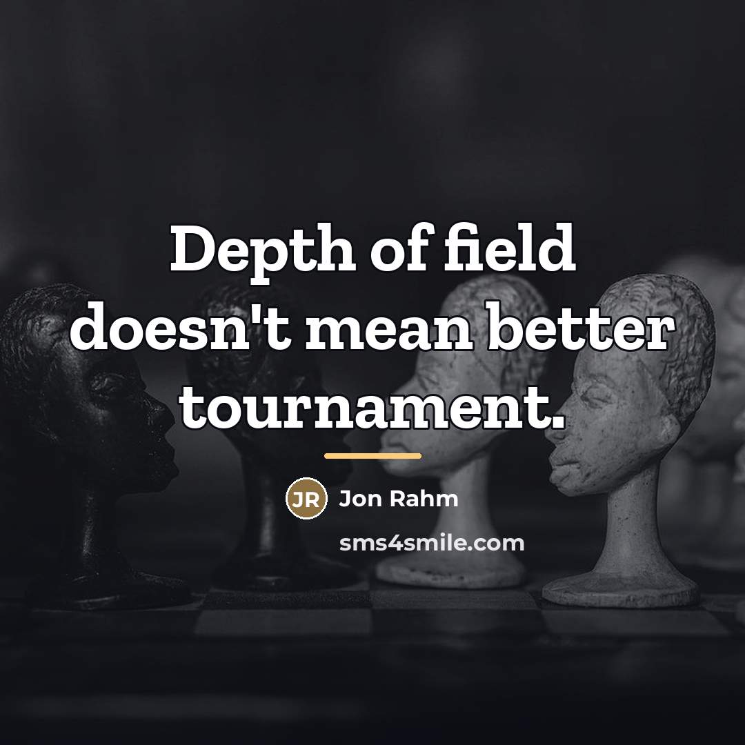 “Depth of field doesn't mean better tournament.…” quote by Jon Rahm