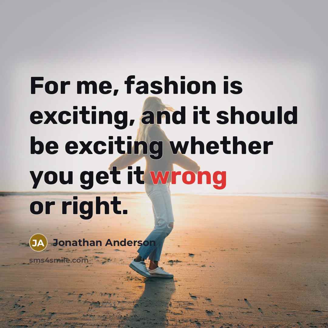 “For me, fashion is exciting, and it should be exciting…” quote by Jonathan Anderson