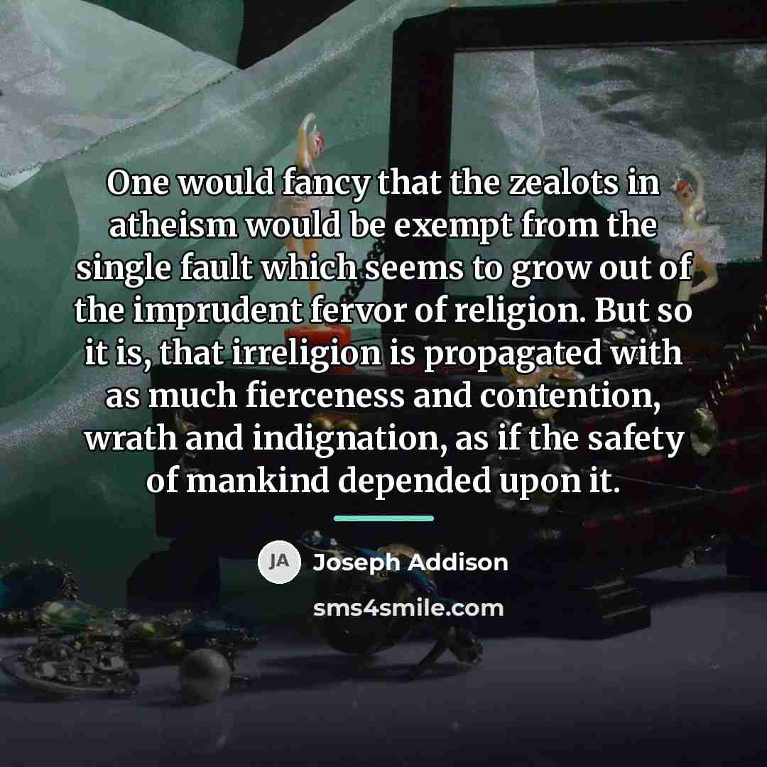 “One would fancy that the zealots in atheism would be…” quote by Joseph Addison