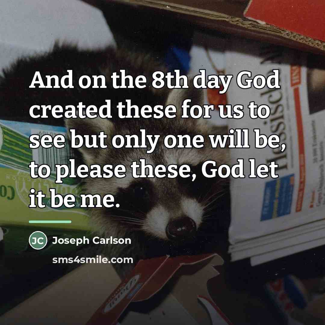 “And on the 8th day God created these for us…” quote by Joseph Carlson
