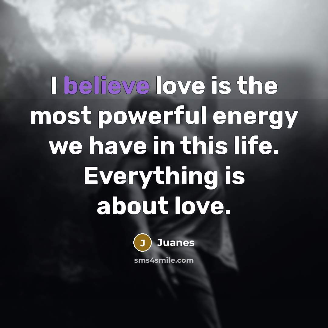 “I believe love is the most powerful energy we have…” quote by Juanes