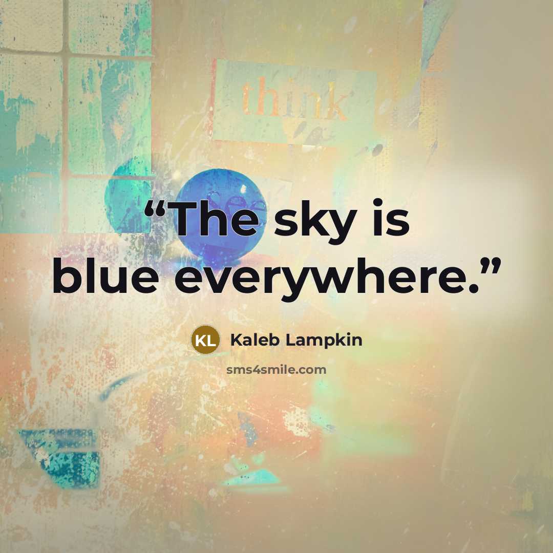 “The sky is blue everywhere.” quote by Kaleb Lampkin