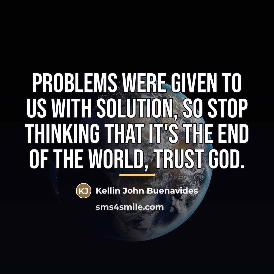 “Problems were given to us with solution, so stop thinking…” quote by Kellin John Buenavides