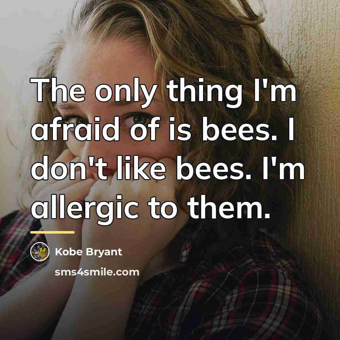 “The only thing I'm afraid of is bees. I don't…” quote by Kobe Bryant