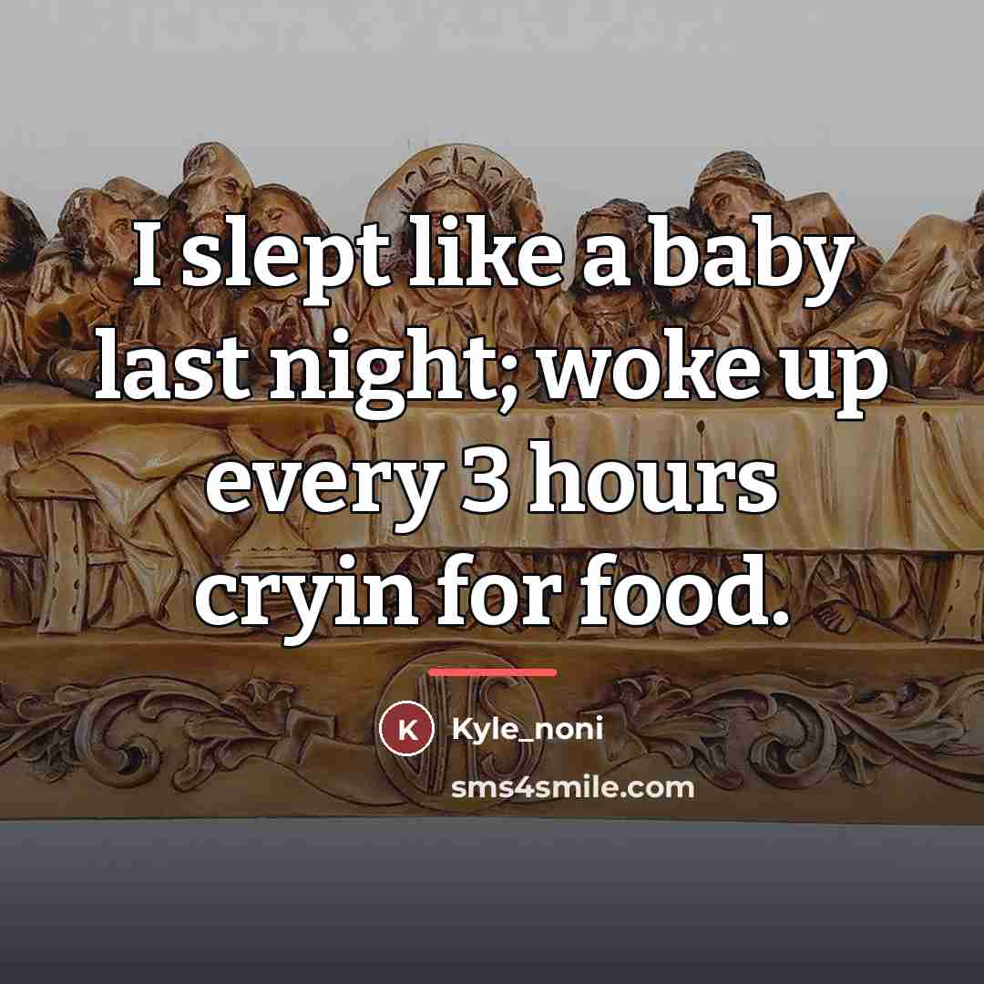 “I slept like a baby last night; woke up every…” quote by Kyle_noni