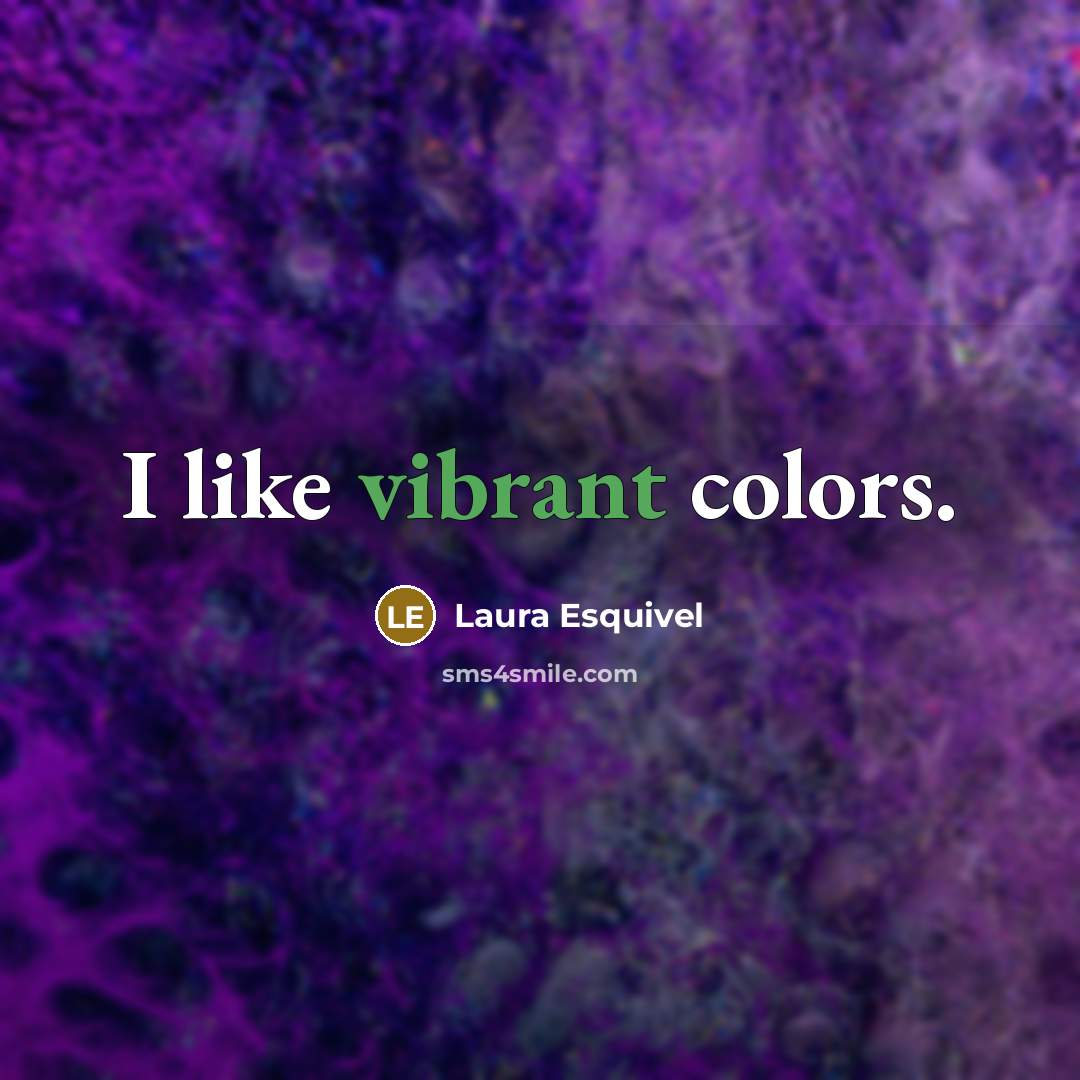 “I like vibrant colors.…” quote by Laura Esquivel