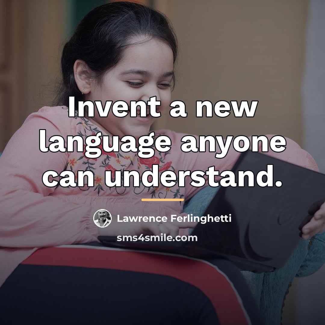 “Invent a new language anyone can understand.…” quote by Lawrence Ferlinghetti