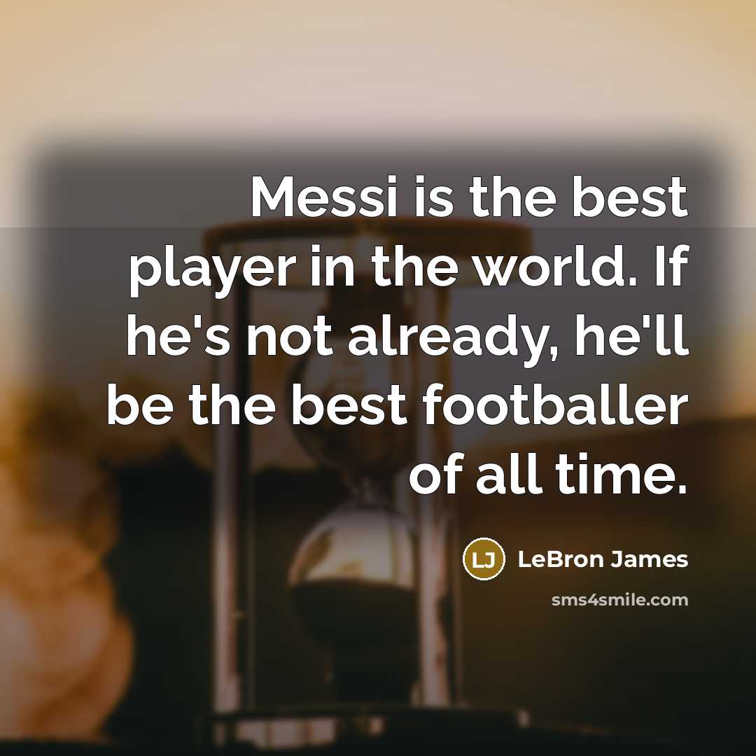 “Messi is the best player in the world. If he's…” quote by LeBron James