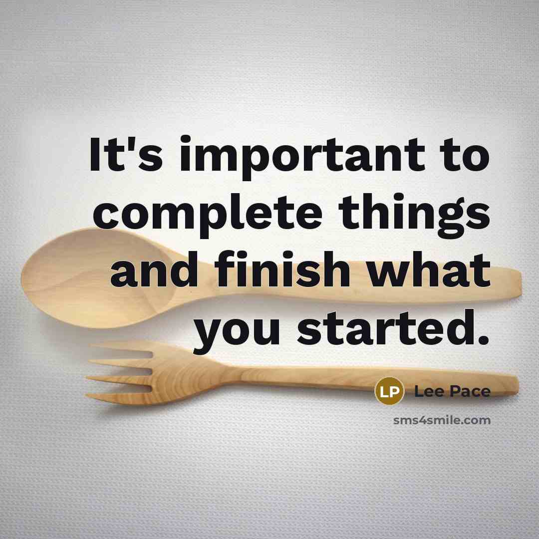 “It's important to complete things and finish what you started.” quote by Lee Pace