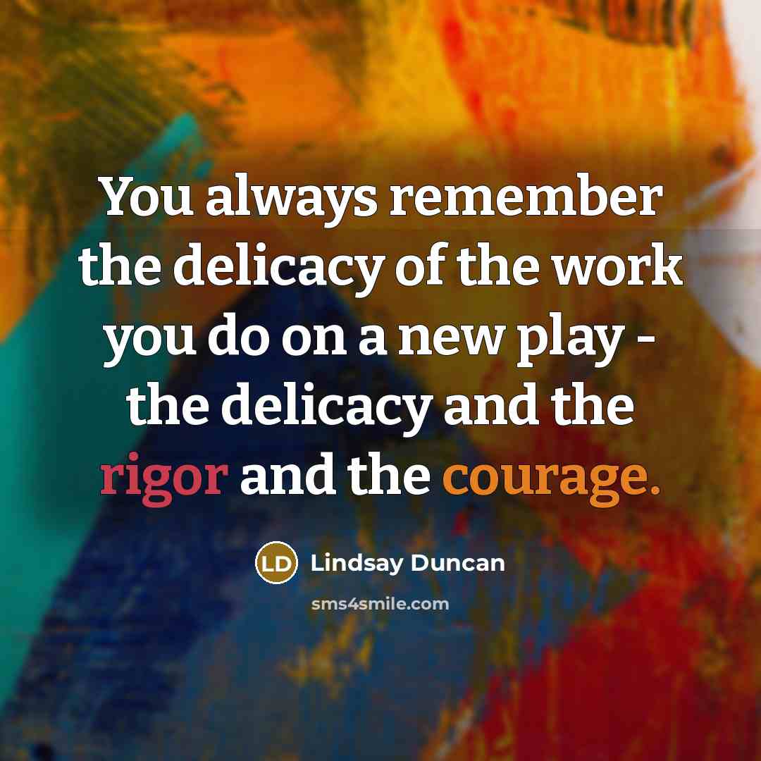 “You always remember the delicacy of the work you do…” quote by Lindsay Duncan