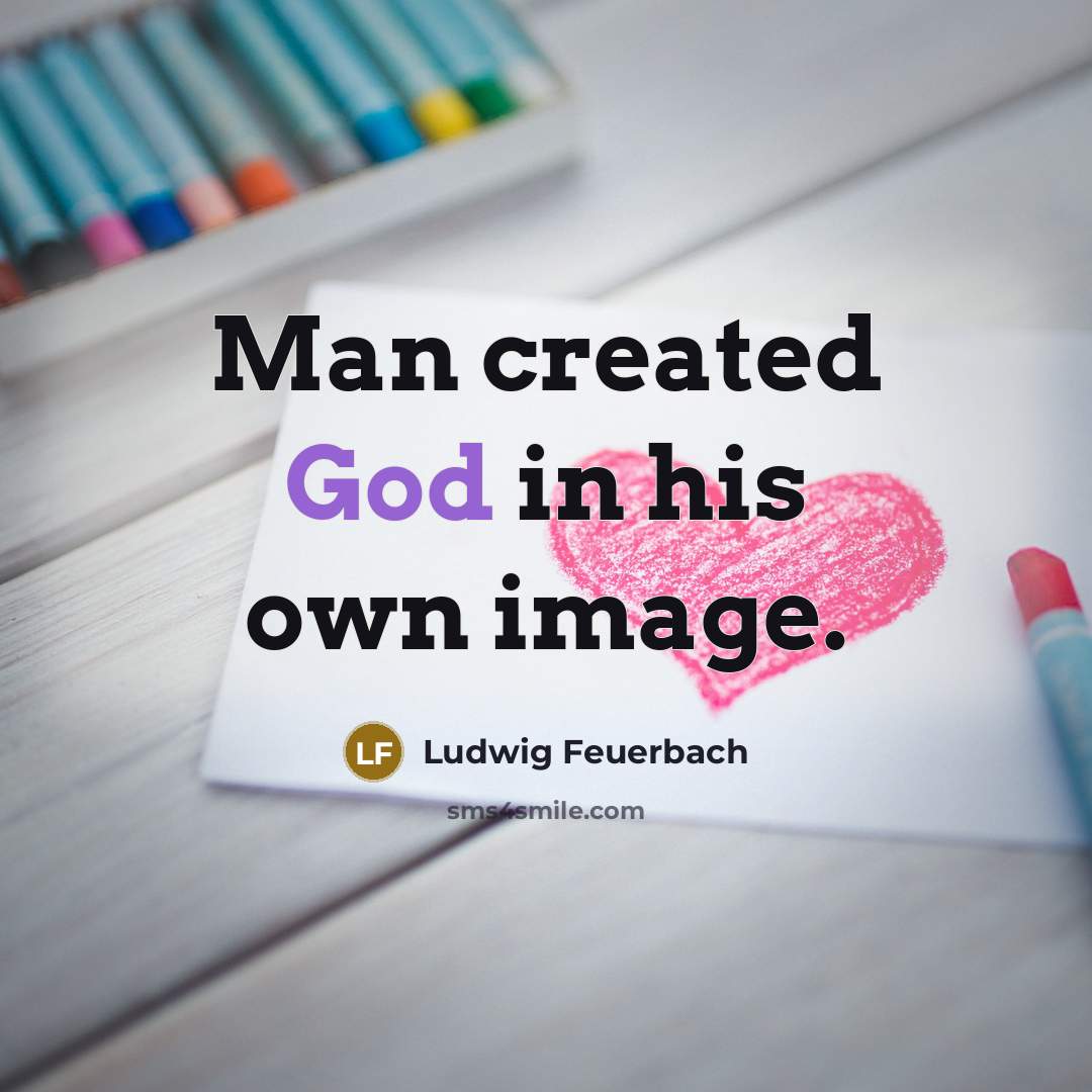 “Man created God in his own image.…” quote by Ludwig Feuerbach