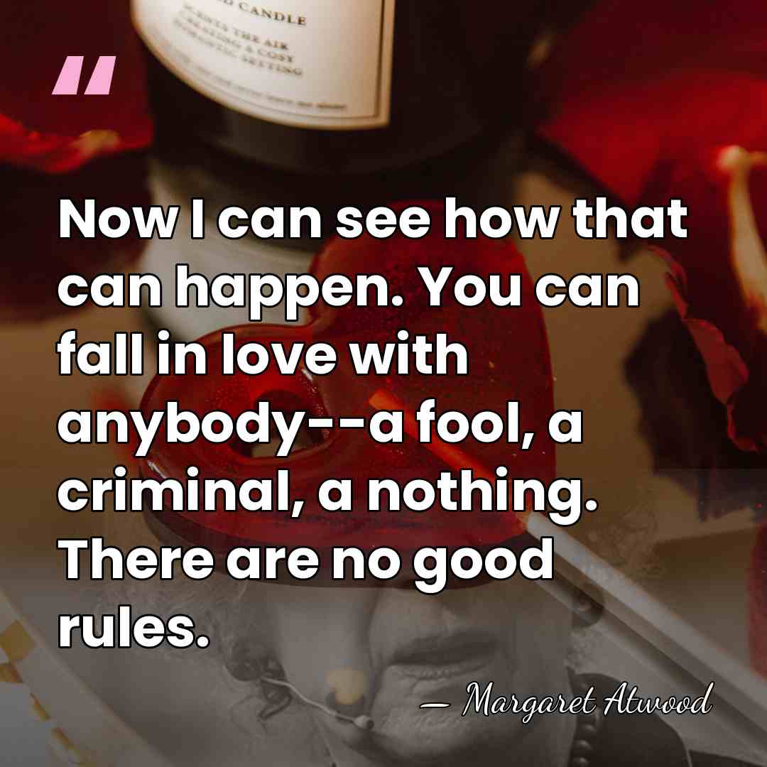Now I can see how that can happen. You can fall in&hellip; - Margaret Atwood