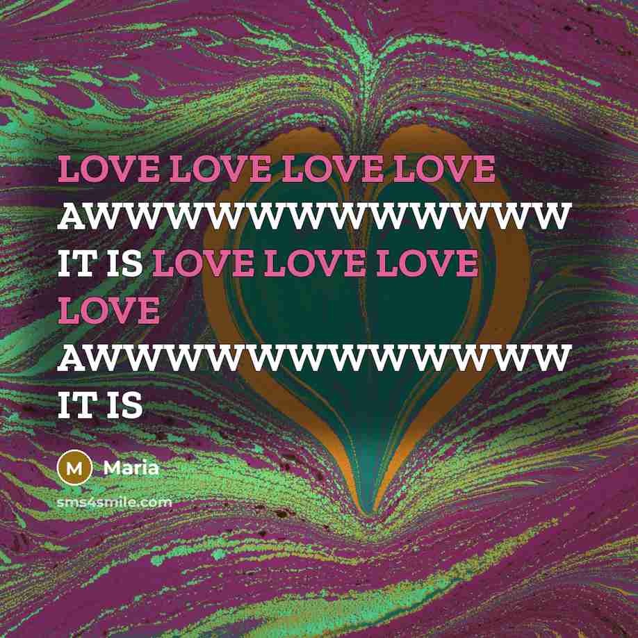 “LOVE LOVE LOVE LOVE AWWWWWWWWWWWW IT IS LOVE LOVE LOVE…” quote by Maria