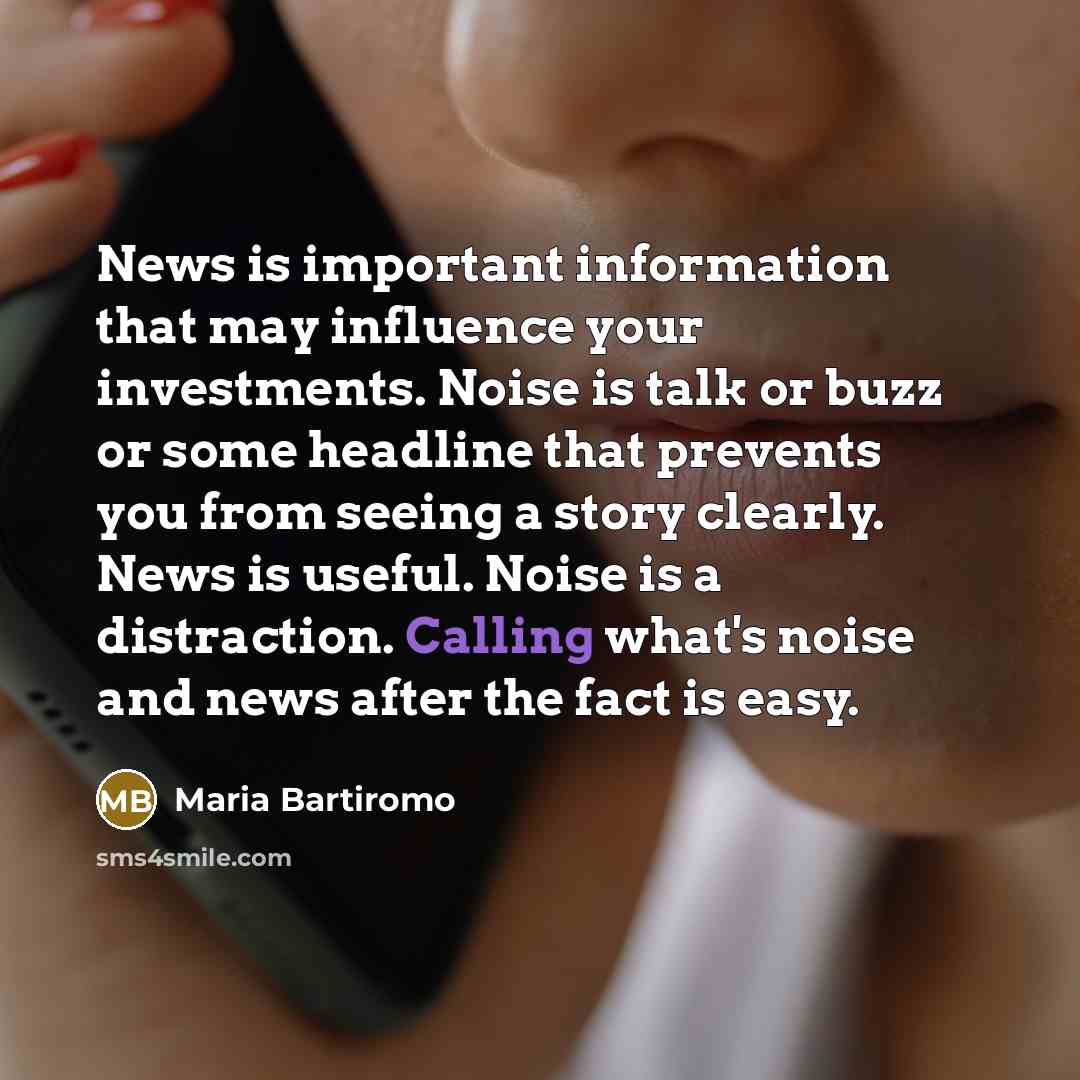 “News is important information that may influence your investments. Noise…” quote by Maria Bartiromo