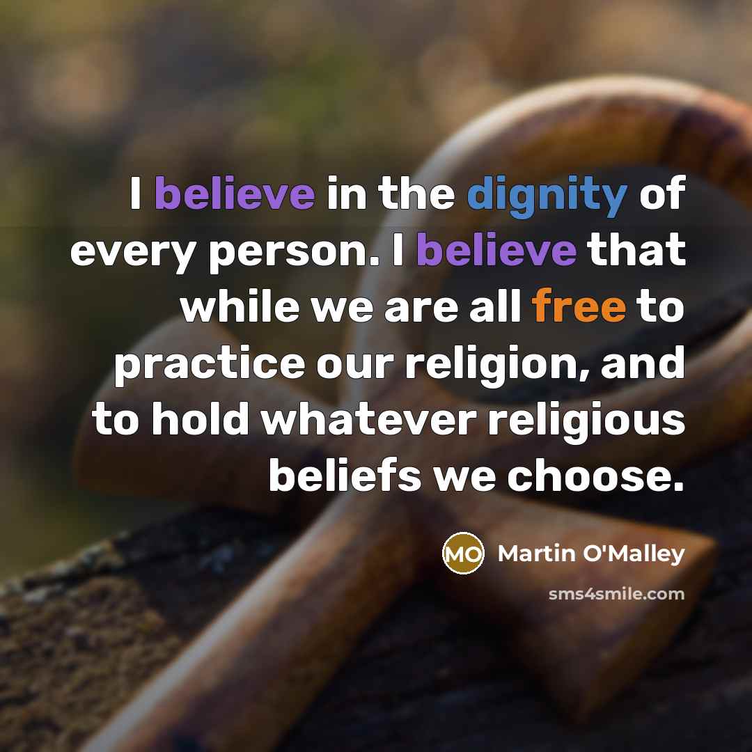 “I believe in the dignity of every person. I believe…” quote by Martin O'Malley