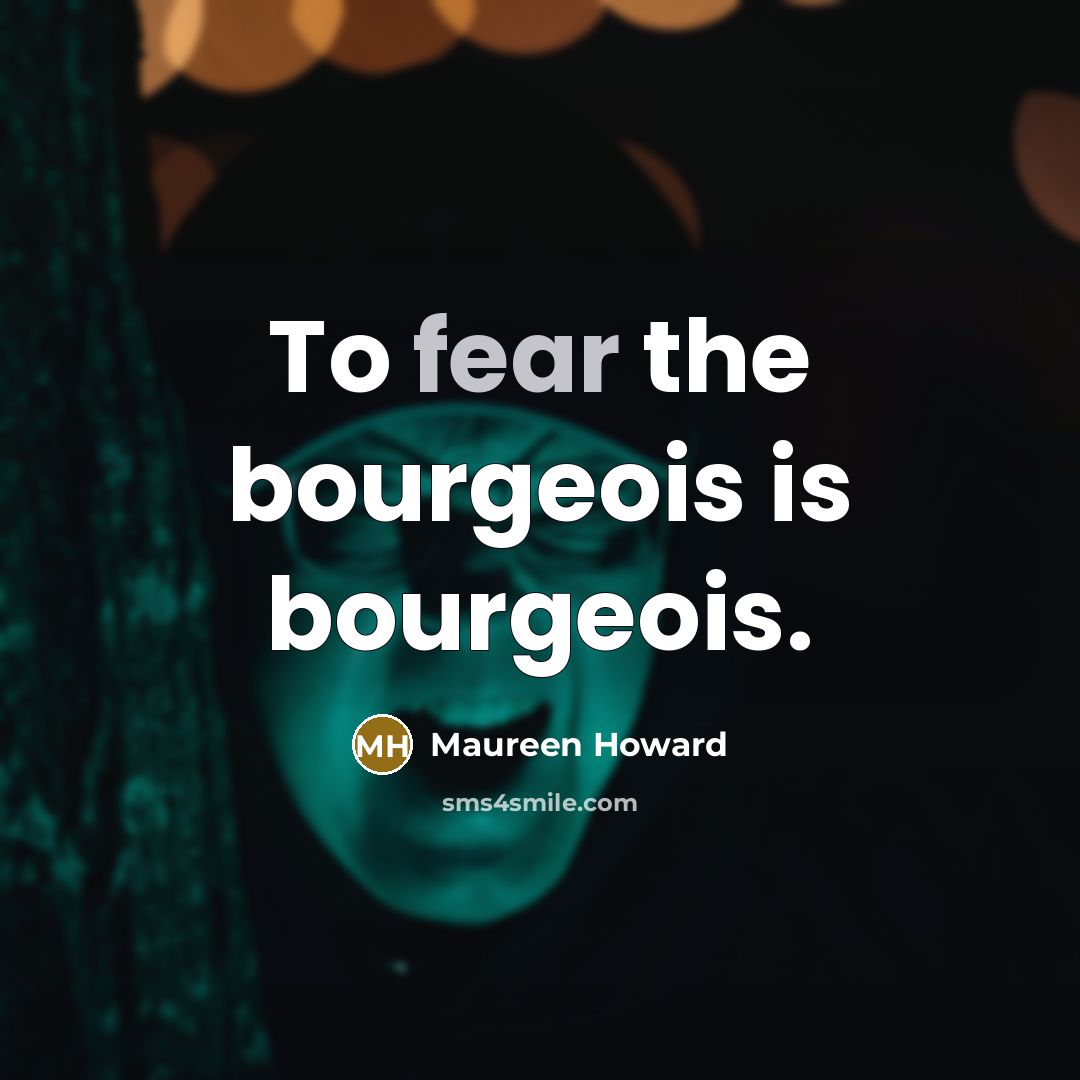 “To fear the bourgeois is bourgeois.…” quote by Maureen Howard