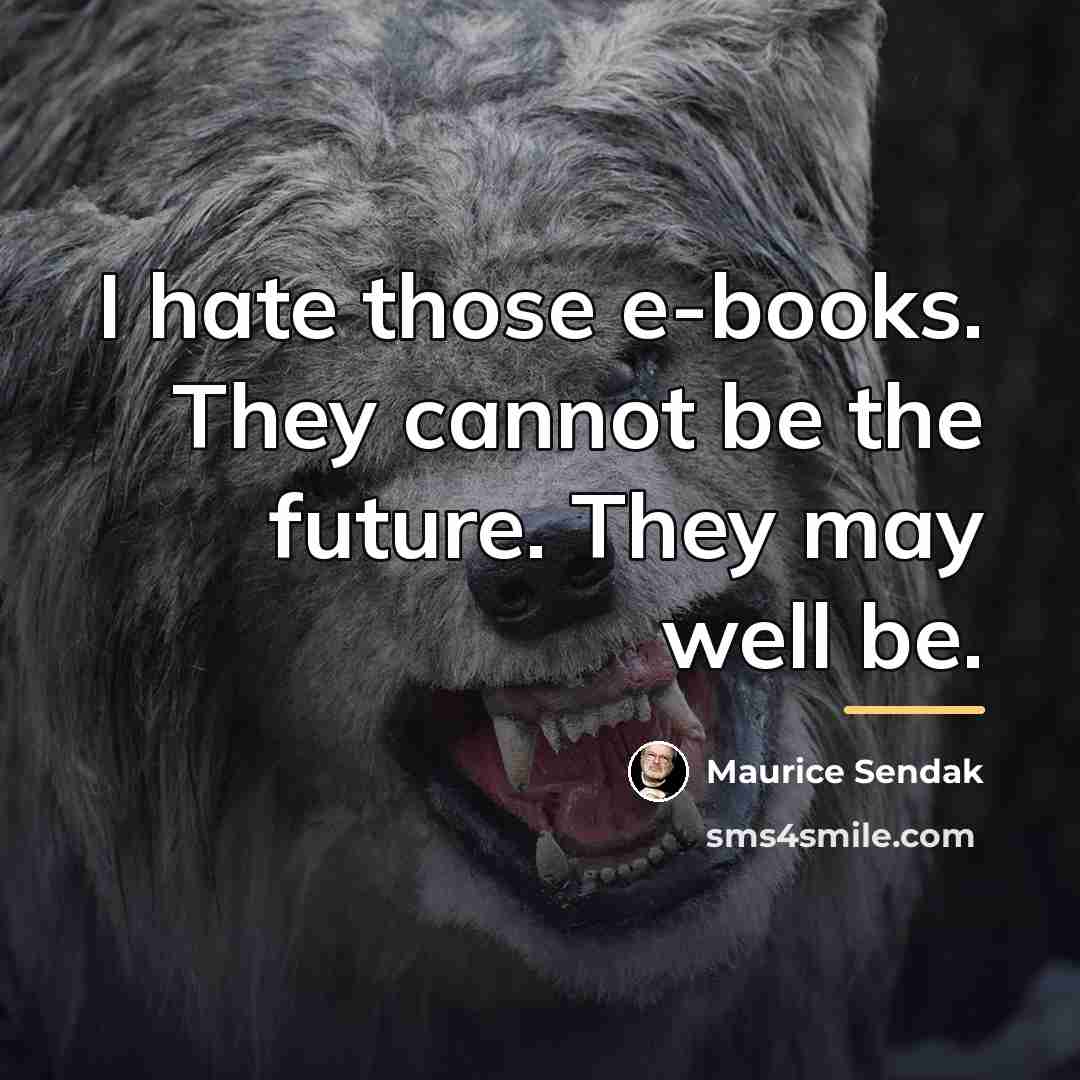 “I hate those e-books. They cannot be the future. They…” quote by Maurice Sendak