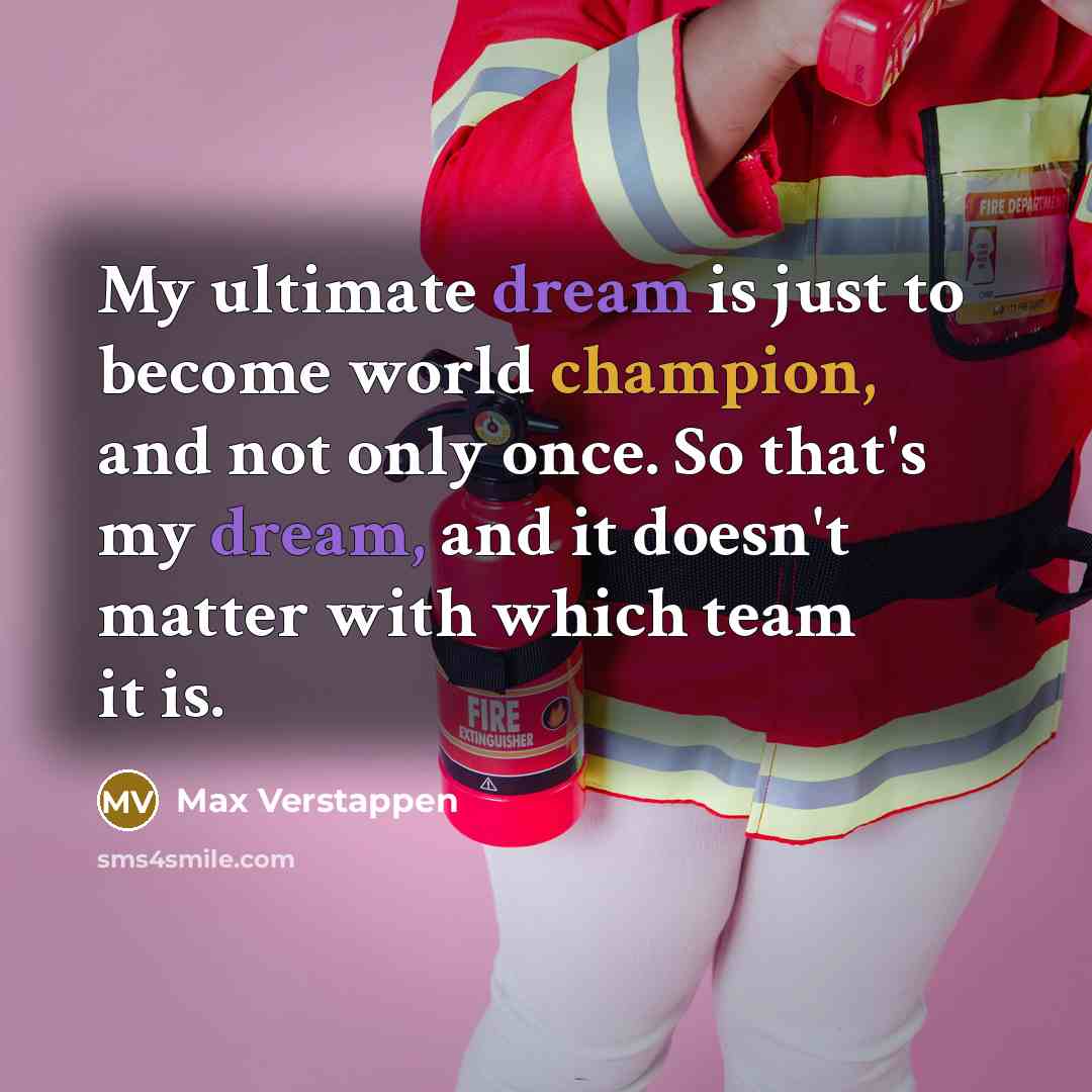 “My ultimate dream is just to become world champion, and…” quote by Max Verstappen