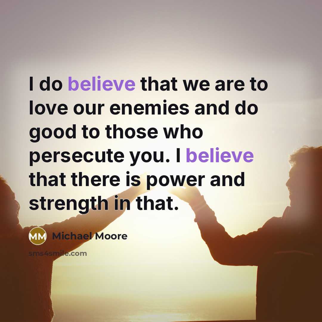 “I do believe that we are to love our enemies…” quote by Michael Moore