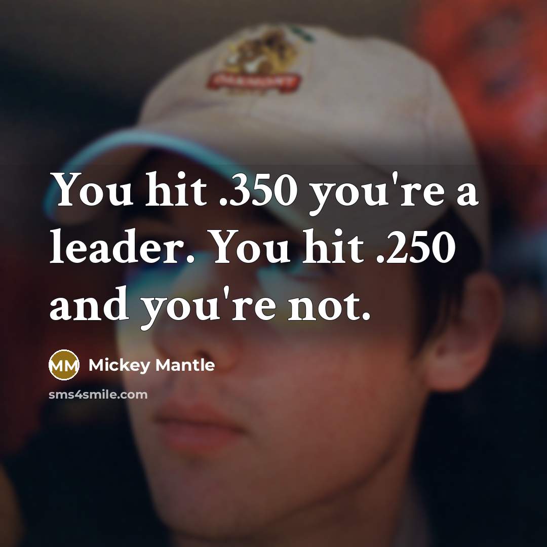 “You hit .350 you're a leader. You hit .250 and…” quote by Mickey Mantle