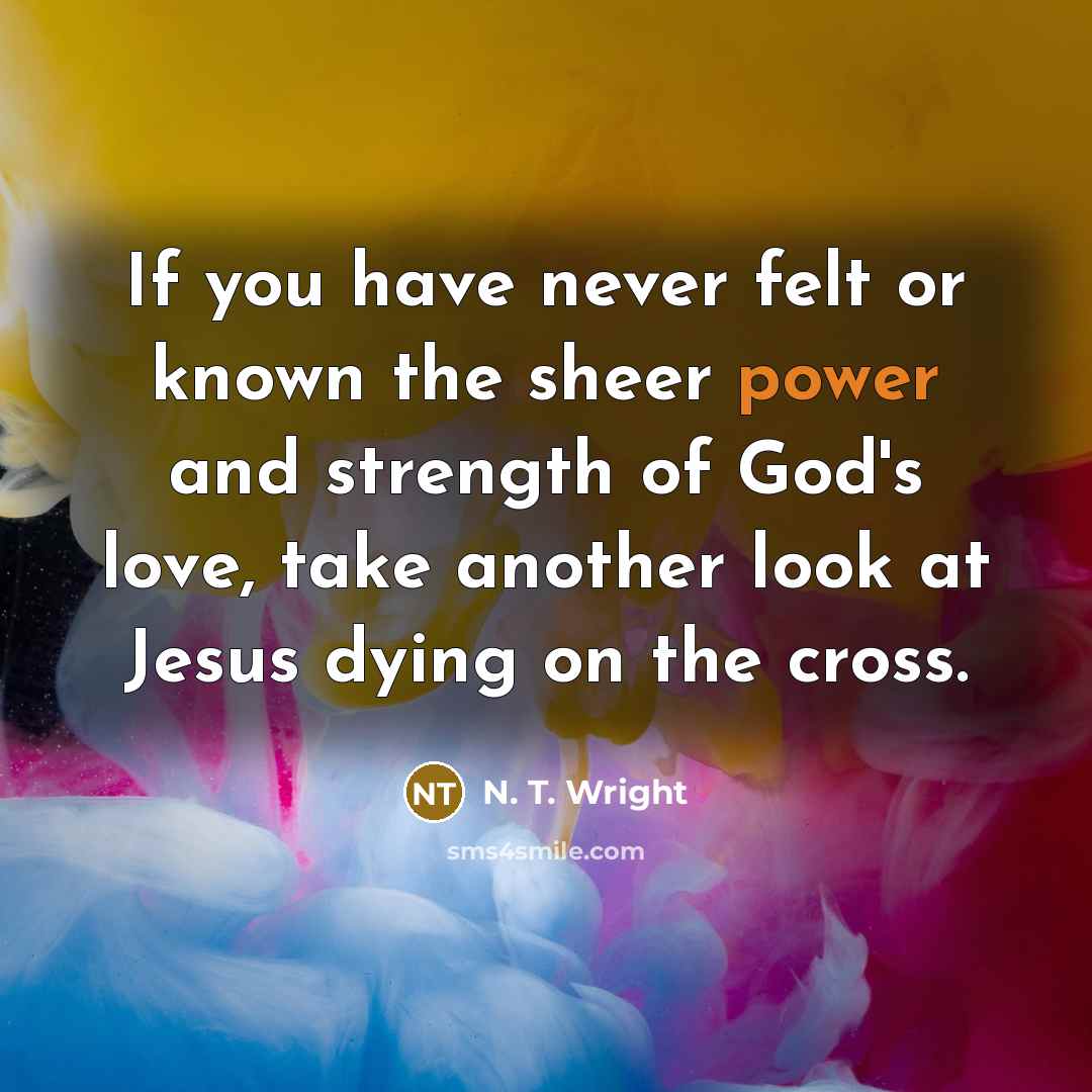 “If you have never felt or known the sheer power…” quote by N. T. Wright