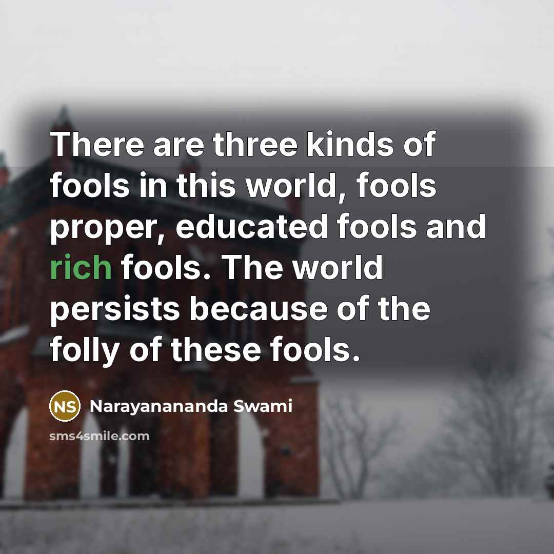 “There are three kinds of fools in this world, fools…” quote by Narayanananda Swami