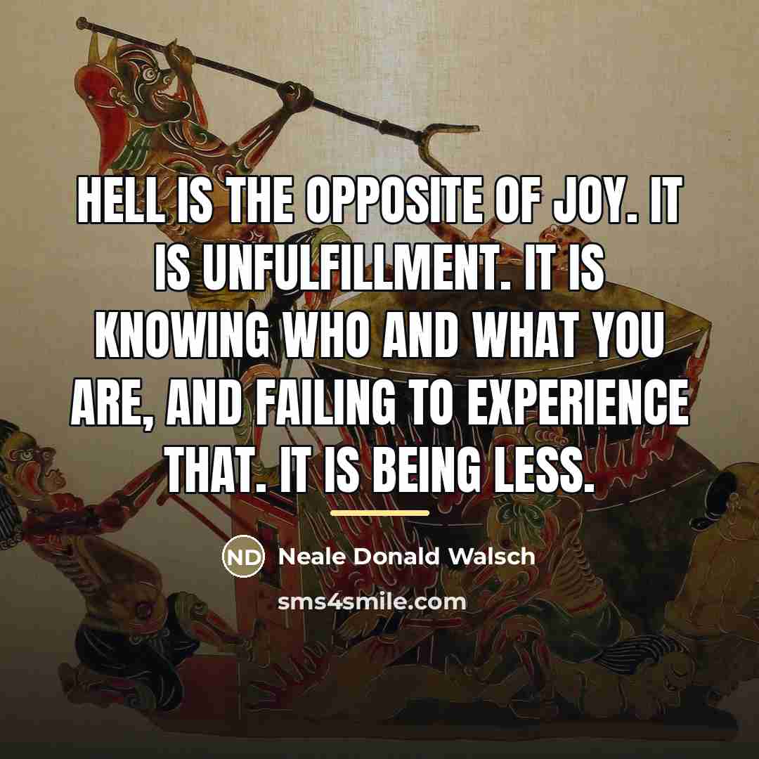 “Hell is the opposite of joy. It is unfulfillment. It…” quote by Neale Donald Walsch
