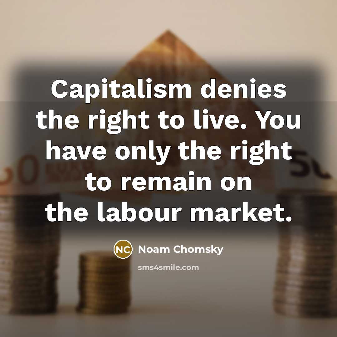 “Capitalism denies the right to live. You have only the…” quote by Noam Chomsky