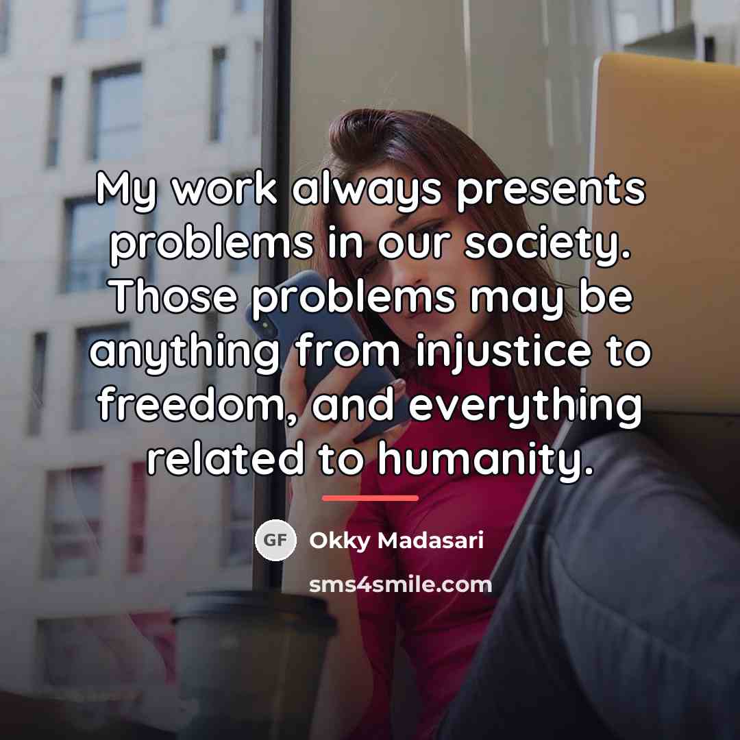 “My work always presents problems in our society. Those problems…” quote by Okky Madasari