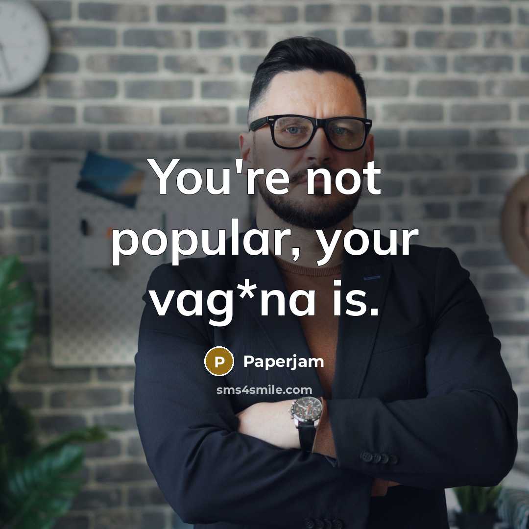 “You're not popular, your vag*na is.…” quote by Paperjam