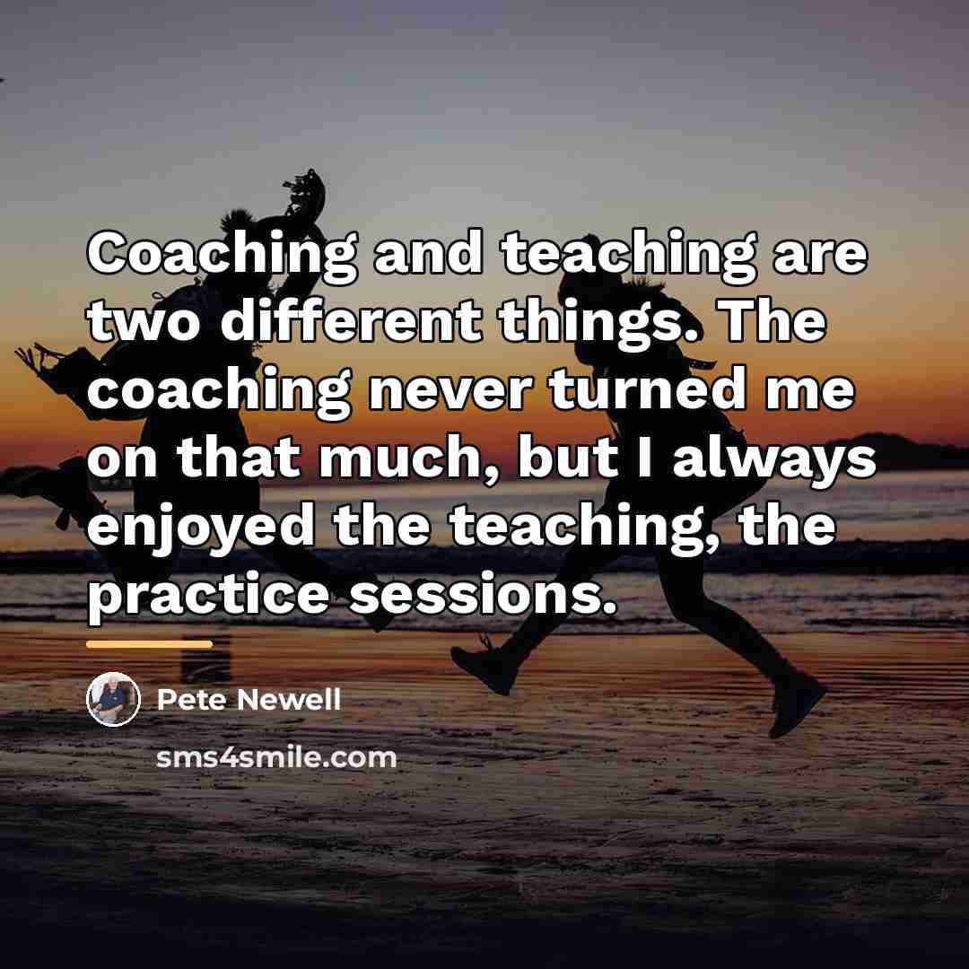 “Coaching and teaching are two different things. The coaching never…” quote by Pete Newell