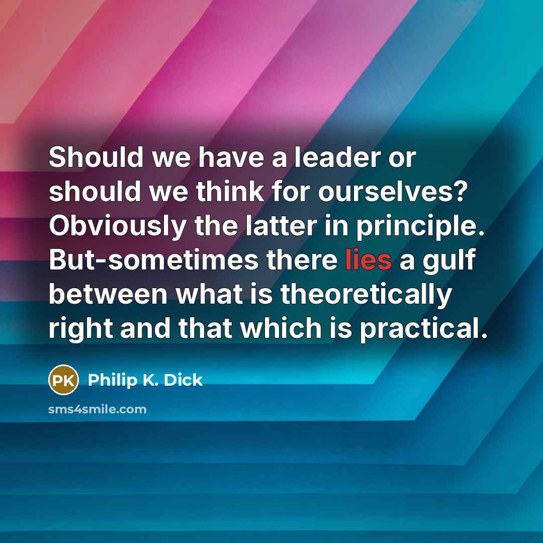 “Should we have a leader or should we think for…” quote by Philip K. Dick
