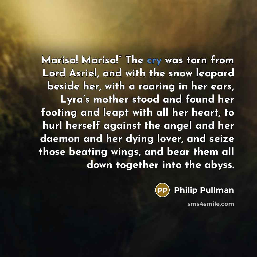 “Marisa! Marisa!” The cry was torn from Lord Asriel, and…” quote by Philip Pullman
