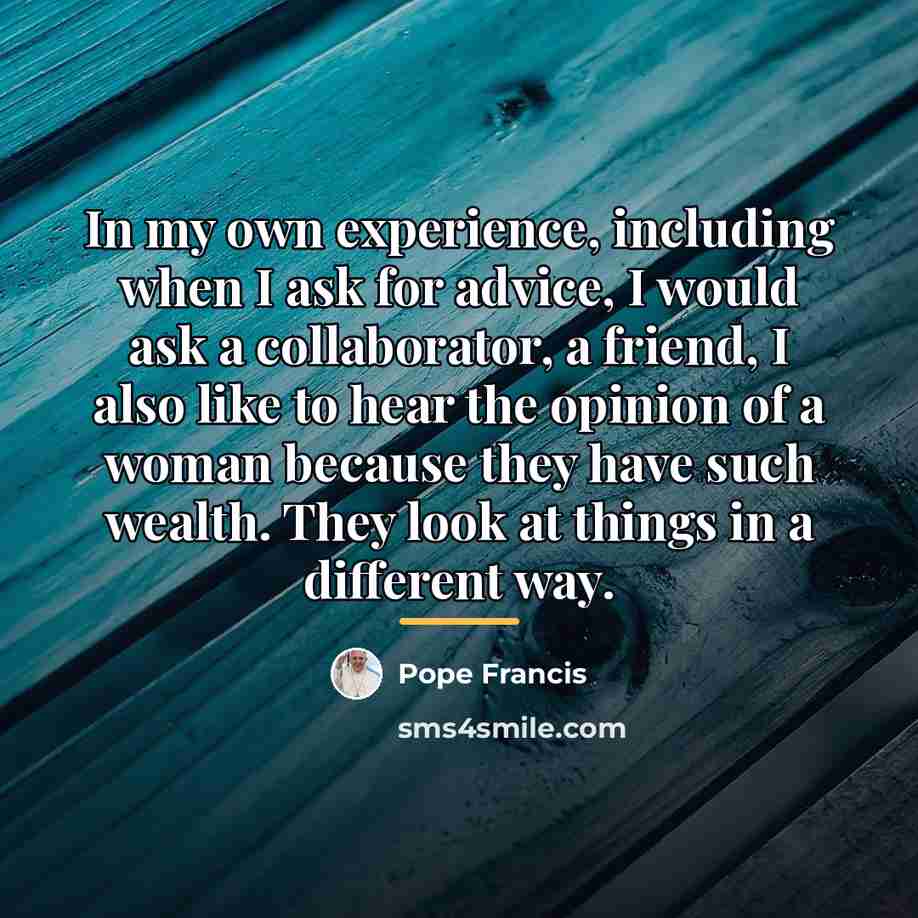 “In my own experience, including when I ask for advice,…” quote by Pope Francis