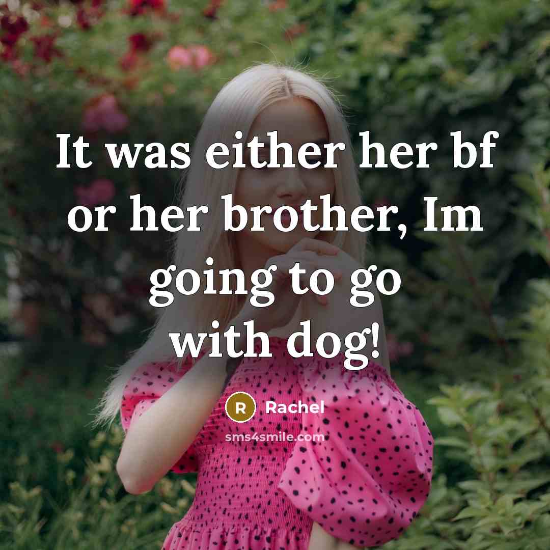 “It was either her bf or her brother, Im going to go with dog!” quote by Rachel