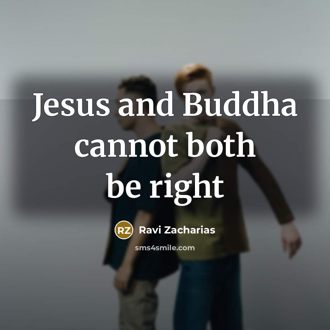 “Jesus and Buddha cannot both be right…” quote by Ravi Zacharias