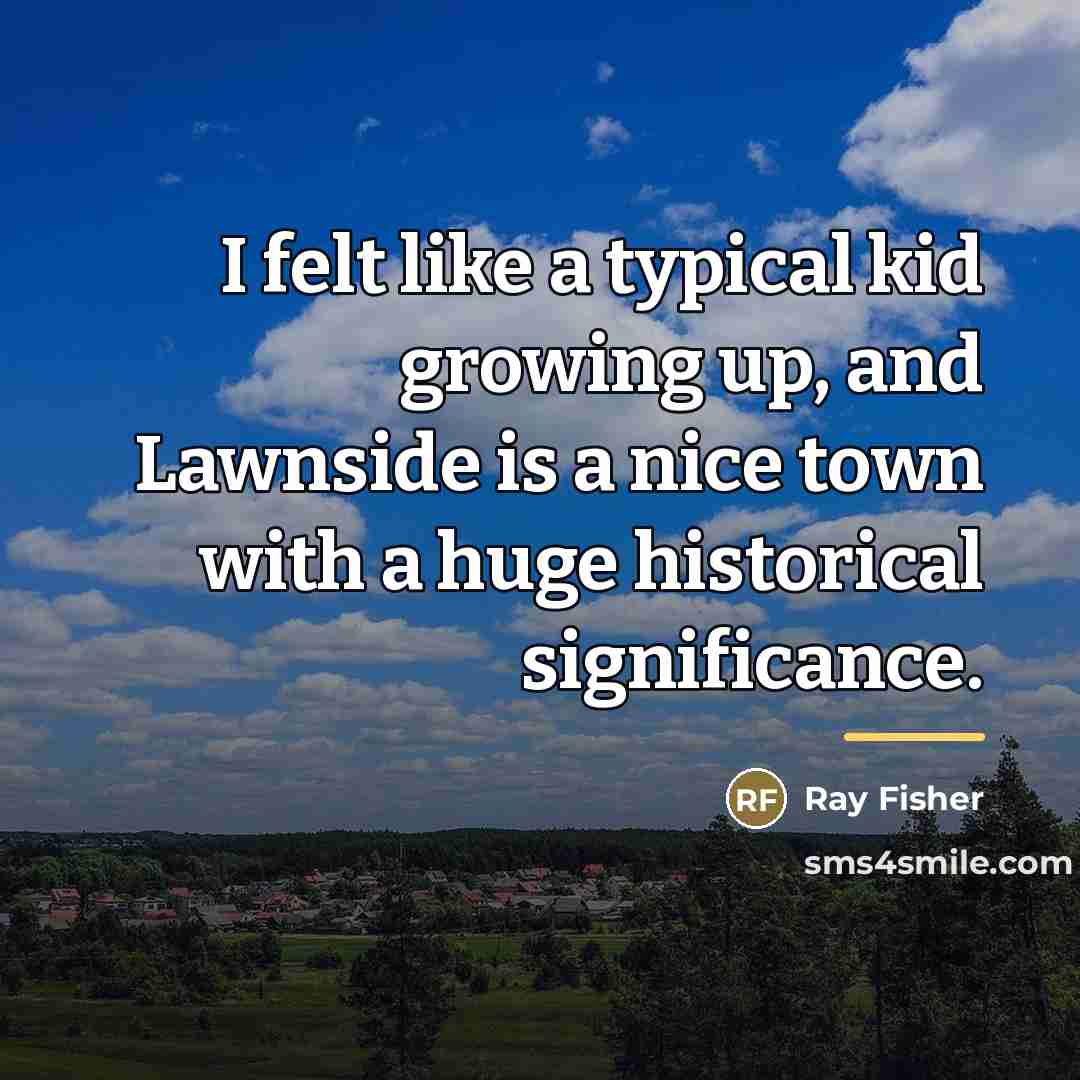 “I felt like a typical kid growing up, and Lawnside…” quote by Ray Fisher