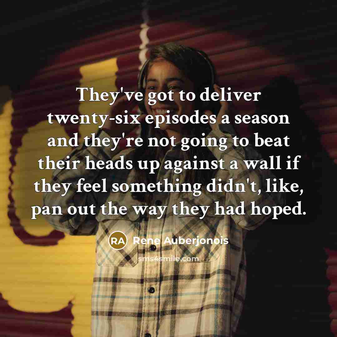“They've got to deliver twenty-six episodes a season and they're…” quote by Rene Auberjonois