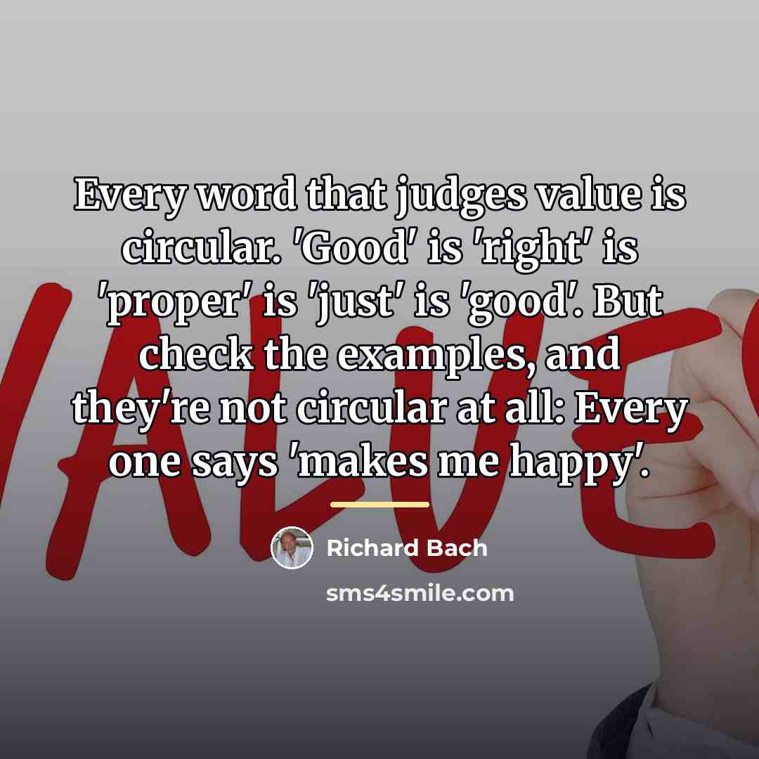 “Every word that judges value is circular. 'Good' is 'right'…” quote by Richard Bach