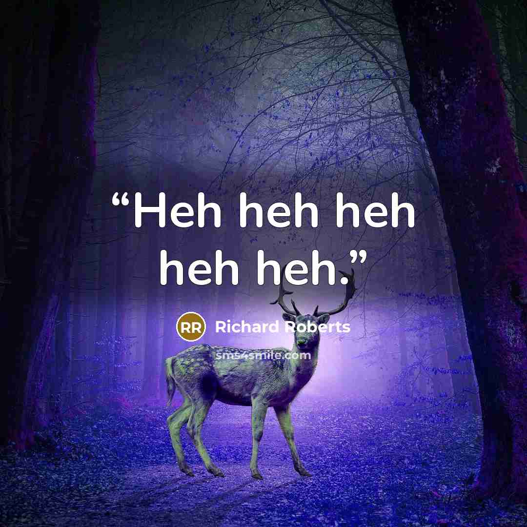 “Heh heh heh heh heh.” quote by Richard Roberts