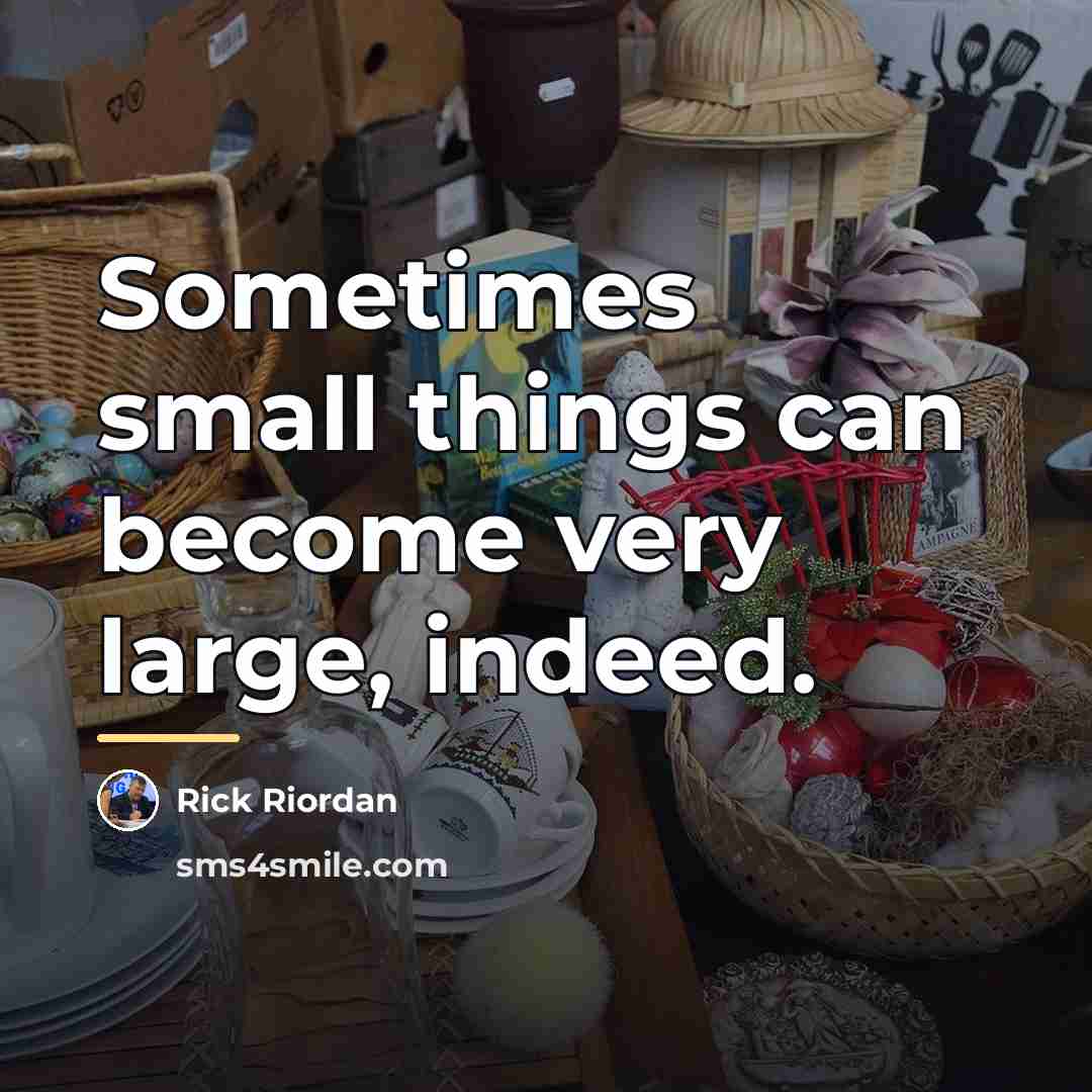 “Sometimes small things can become very large, indeed.…” quote by Rick Riordan