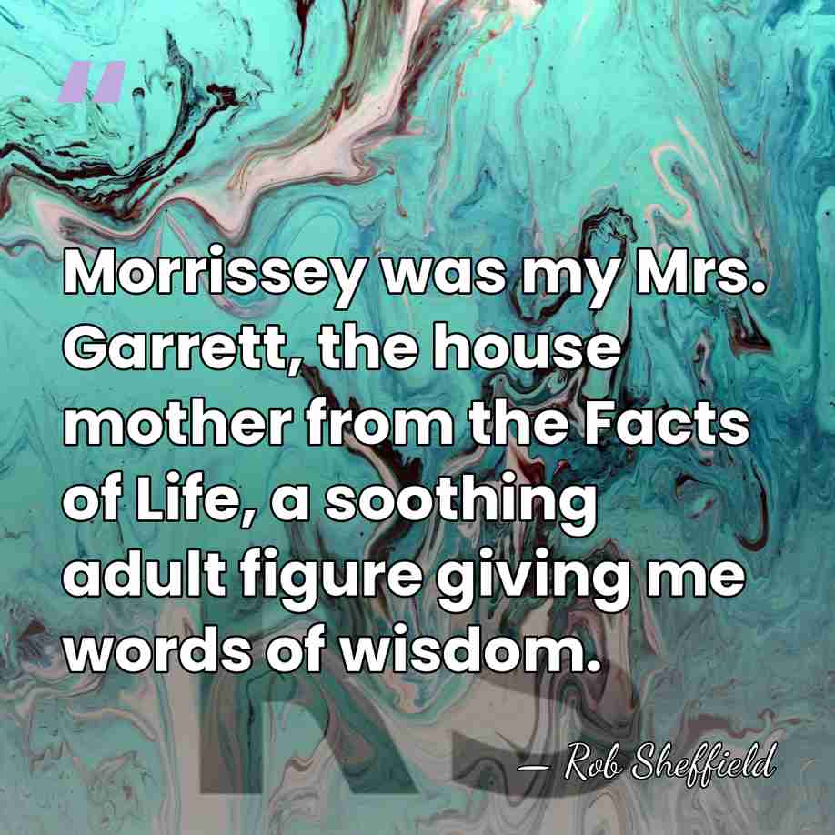 Morrissey was my Mrs. Garrett, the house mother from the Facts of&hellip; - Rob Sheffield