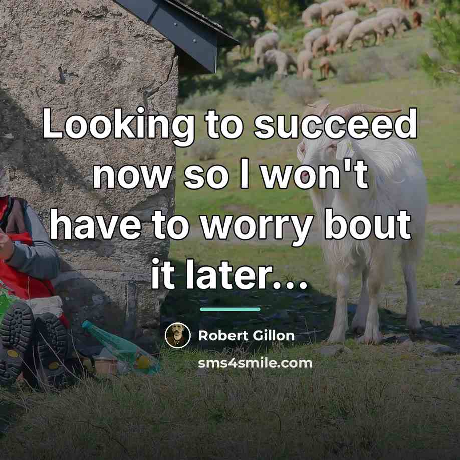 “Looking to succeed now so I won't have to worry…” quote by Robert Gillon