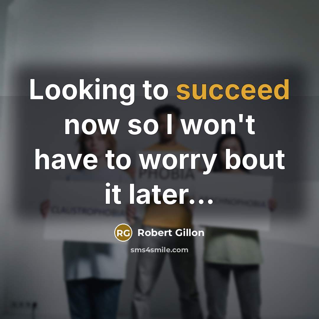 “Looking to succeed now so I won't have to worry bout it later...” quote by Robert Gillon