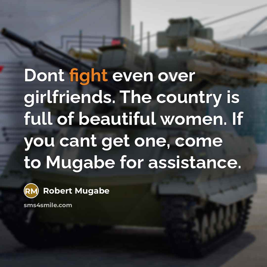 “Dont fight even over girlfriends. The country is full of…” quote by Robert Mugabe