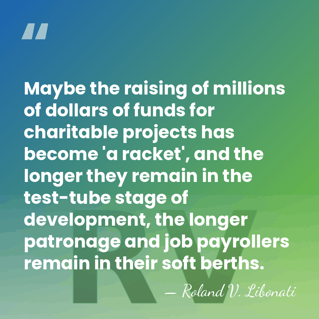 Maybe the raising of millions of dollars of funds for charitable projects&hellip; - Roland V. Libonati