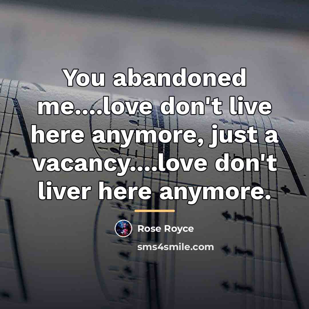 “You abandoned me....love don't live here anymore, just a vacancy....love…” quote by Rose Royce