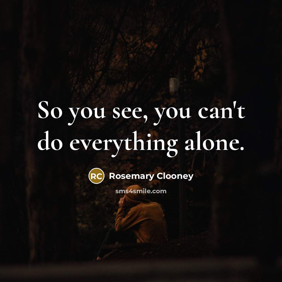 “So you see, you can't do everything alone.…” quote by Rosemary Clooney