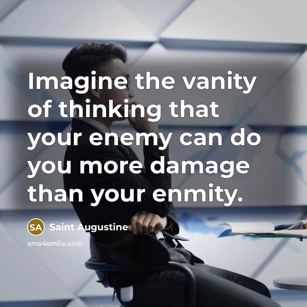 “Imagine the vanity of thinking that your enemy can do…” quote by Saint Augustine