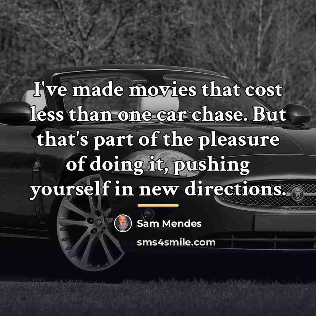 “I've made movies that cost less than one car chase.…” quote by Sam Mendes